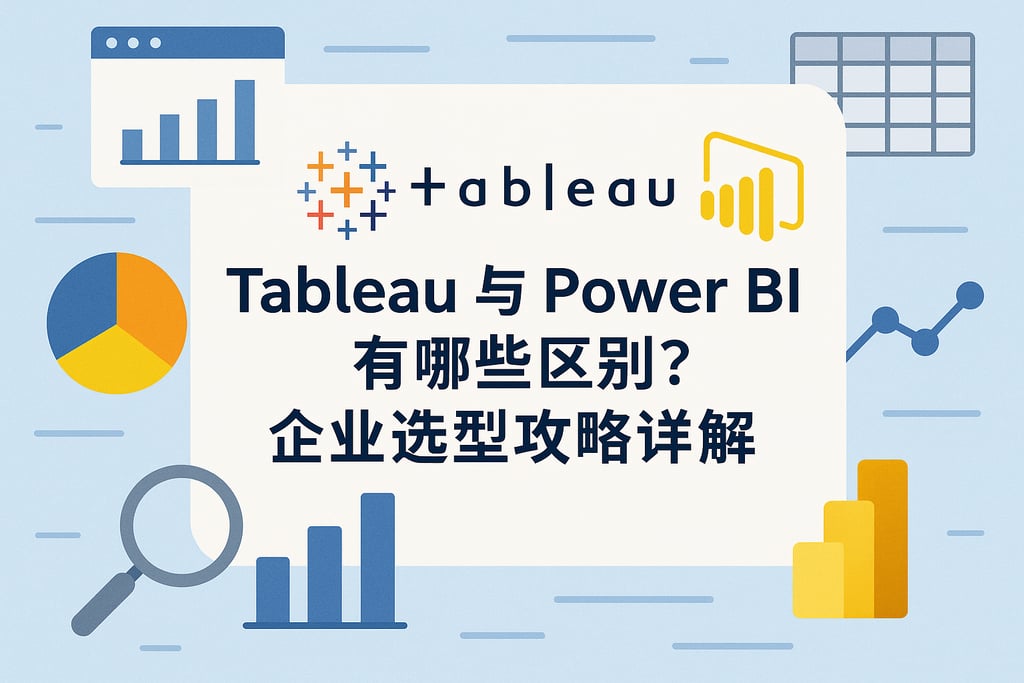 Tableau与Power BI有哪些区别？企业选型攻略详解